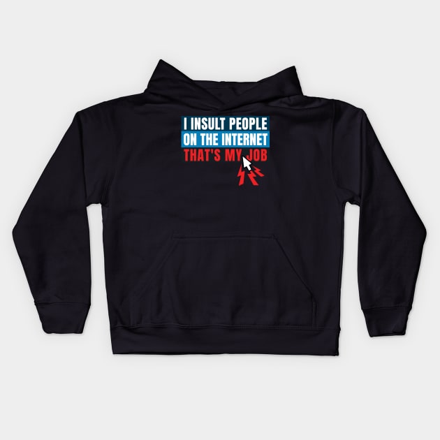 I insult people on the internet. That's my job. Kids Hoodie by MrPila